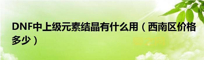 上级元素结晶有什么用？大佬分享超详细攻略！
