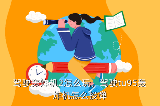 驾驶轰炸机2怎么玩，驾驶tu95轰炸机怎么投弹