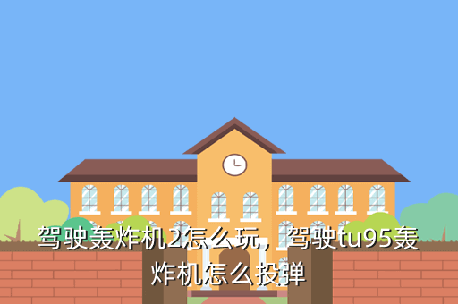 驾驶轰炸机2怎么玩，驾驶tu95轰炸机怎么投弹