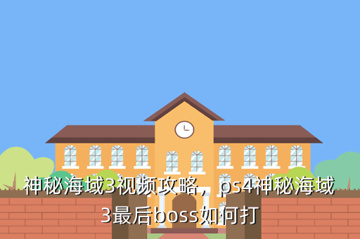 神秘海域3视频攻略，ps4神秘海域3最后boss如何打
