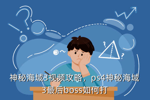 神秘海域3视频攻略，ps4神秘海域3最后boss如何打