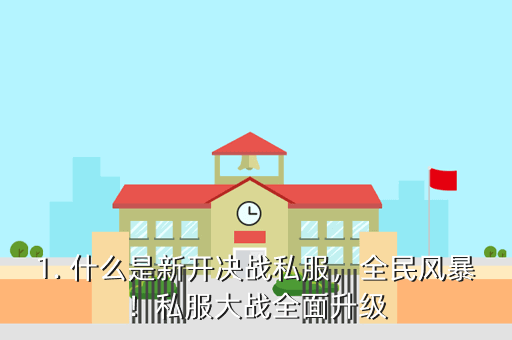 1. 什么是新开决战私服，全民风暴！私服大战全面升级