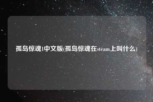 孤岛惊魂1中文版(孤岛惊魂在steam上叫什么)