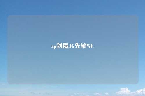 ap剑魔,IG先输WE