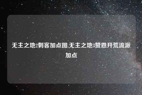 无主之地2刺客加点图,无主之地3赞恩开荒流派加点