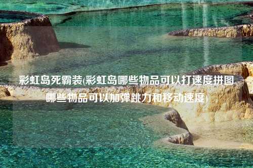 彩虹岛死霸装(彩虹岛哪些物品可以打速度拼图哪些物品可以加弹跳力和移动速度)
