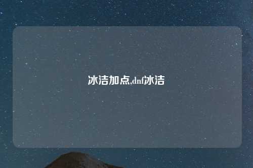 冰洁加点,dnf冰洁