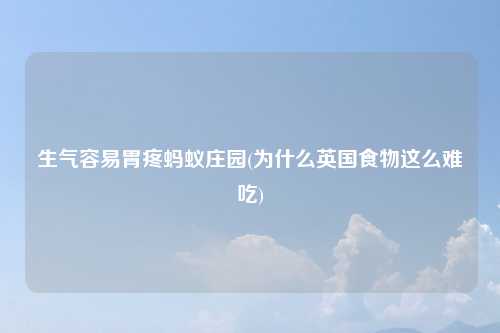 生气容易胃疼蚂蚁庄园(为什么英国食物这么难吃)