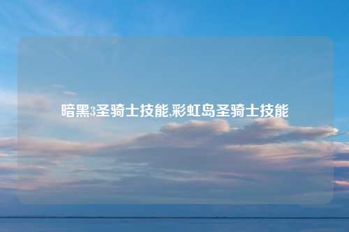 暗黑3圣骑士技能,彩虹岛圣骑士技能