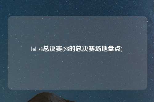 lol s4总决赛(S8的总决赛场地盘点)