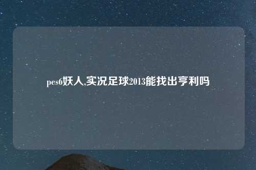 pes6妖人,实况足球2013能找出亨利吗