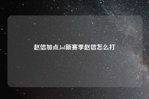 赵信加点,lol新赛季赵信怎么打