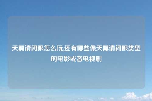 天黑请闭眼怎么玩,还有哪些像天黑请闭眼类型的电影或者电视剧