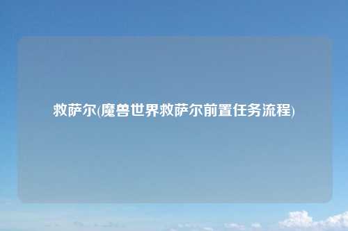 救萨尔(魔兽世界救萨尔前置任务流程)