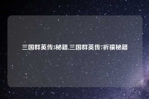 三国群英传3秘籍,三国群英传7祈禳秘籍