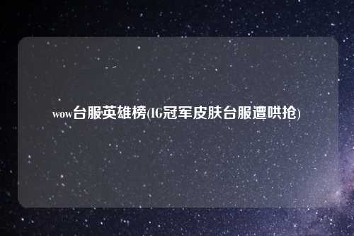 wow台服英雄榜(IG冠军皮肤台服遭哄抢)