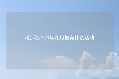 cf活动,cf2023年九月份有什么活动