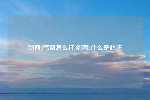 剑网3丐帮怎么样,剑网3什么是心法