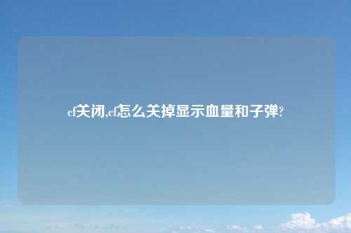 cf关闭,cf怎么关掉显示血量和子弹?