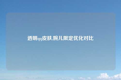 透明qq皮肤,婉儿限定优化对比