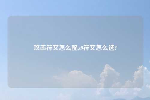 攻击符文怎么配,s9符文怎么选?