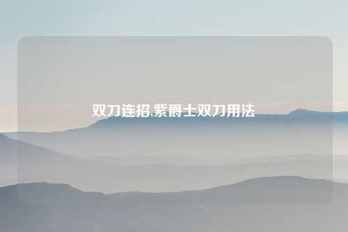 双刀连招,紫爵士双刀用法