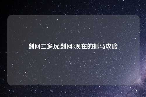 剑网三多玩,剑网3现在的抓马攻略