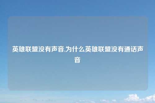 英雄联盟没有声音,为什么英雄联盟没有通话声音