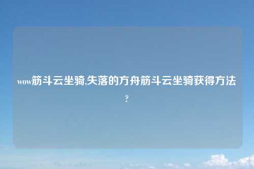 wow筋斗云坐骑,失落的方舟筋斗云坐骑获得方法?