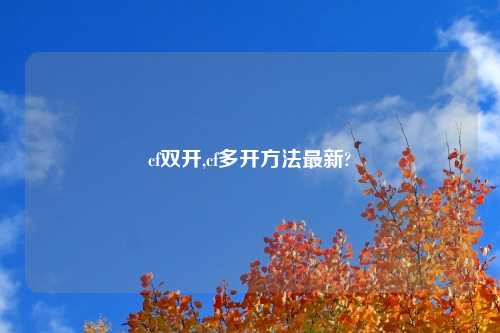 cf双开,cf多开方法最新?