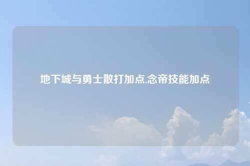 地下城与勇士散打加点,念帝技能加点