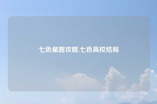 七色星露攻略,七色高校结局