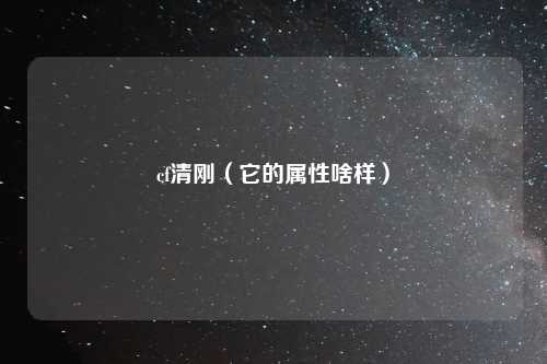 cf清刚（它的属性啥样）