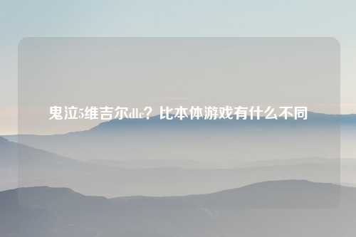 鬼泣5维吉尔dlc？比本体游戏有什么不同