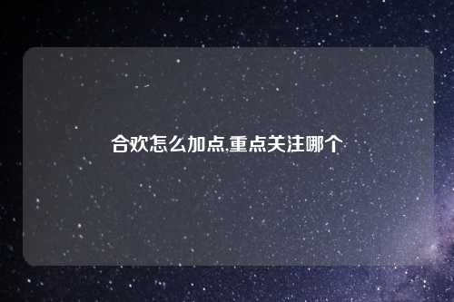 合欢怎么加点,重点关注哪个