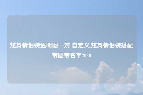 炫舞情侣装透明图一对 自定义,炫舞情侣装搭配带图带名字2020