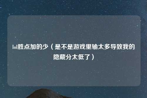 lol胜点加的少（是不是游戏里输太多导致我的隐藏分太低了）