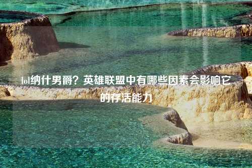 lol纳什男爵？英雄联盟中有哪些因素会影响它的存活能力