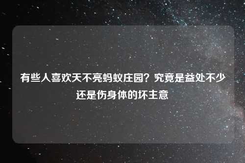 有些人喜欢天不亮蚂蚁庄园？究竟是益处不少还是伤身体的坏主意