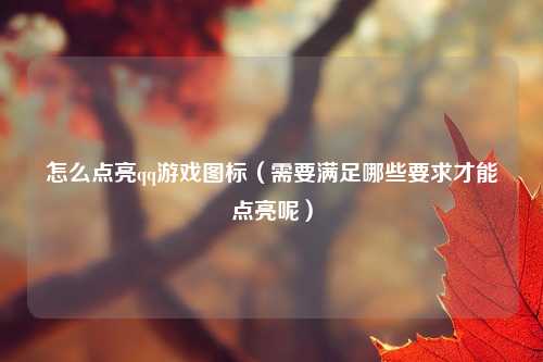 怎么点亮qq游戏图标（需要满足哪些要求才能点亮呢）