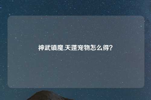神武镇魔,天蓬宠物怎么得？