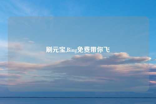 刷元宝,Bing免费带你飞