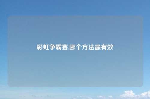 彩虹争霸赛,哪个方法最有效