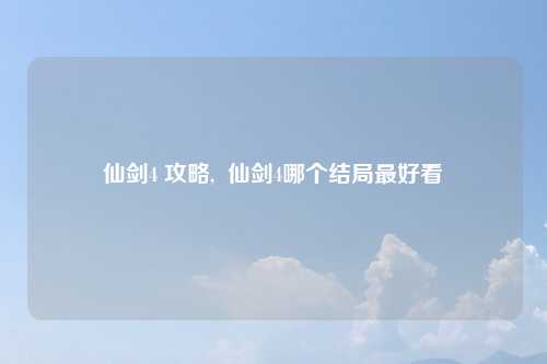仙剑4 攻略,  仙剑4哪个结局最好看