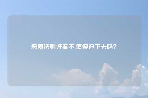 恶魔法则好看不,值得追下去吗？