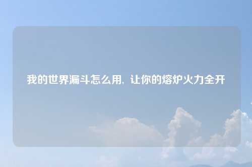 我的世界漏斗怎么用,  让你的熔炉火力全开