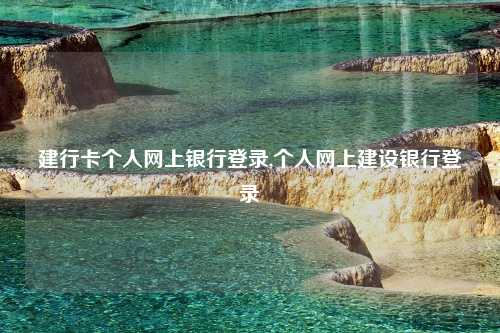 建行卡个人网上银行登录,个人网上建设银行登录