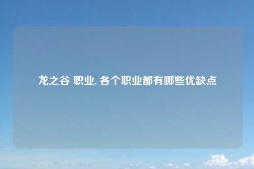 龙之谷 职业, 各个职业都有哪些优缺点