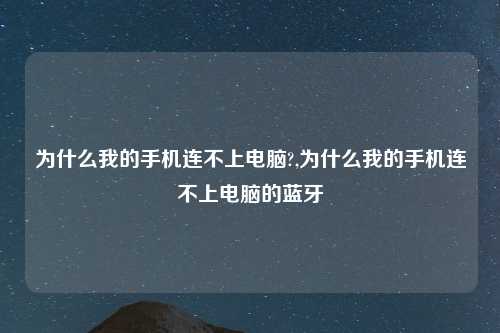 为什么我的手机连不上电脑?,为什么我的手机连不上电脑的蓝牙