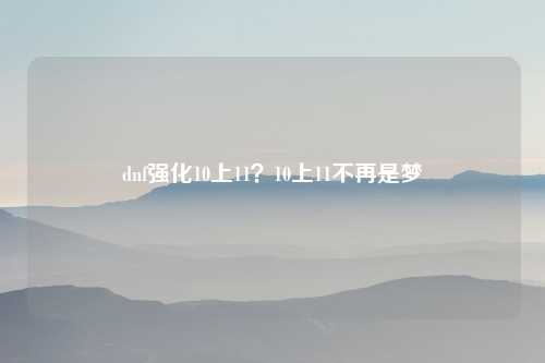 dnf强化10上11？10上11不再是梦